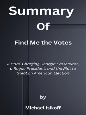 cover image of Summary  of  Find Me the Votes  a Hard-Charging Georgia Prosecutor, a Rogue President, and the Plot to Steal an American Election  by  Michael Isikoff